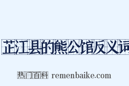 芷江县的熊公馆反义词是什么意思的图片